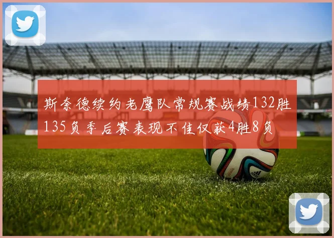 斯奈德续约老鹰队常规赛战绩132胜135负季后赛表现不佳仅获4胜8负