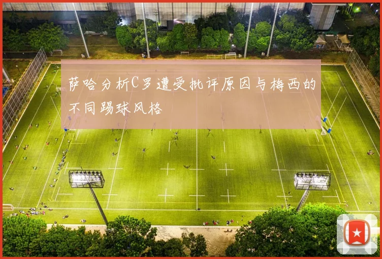 萨哈分析C罗遭受批评原因与梅西的不同踢球风格