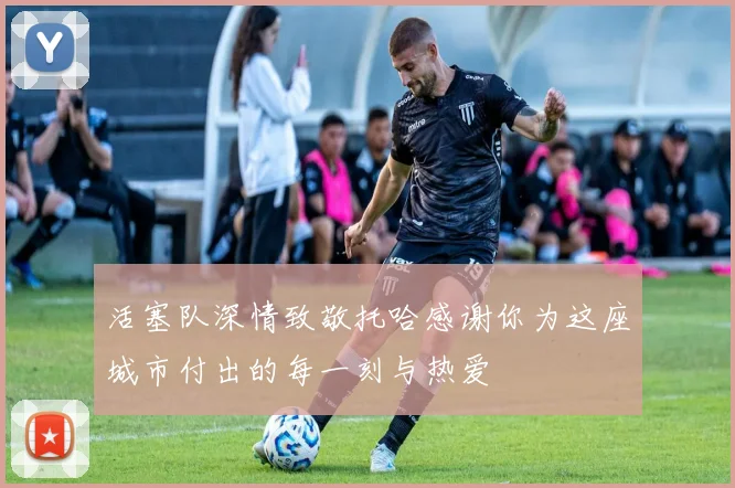 活塞队深情致敬托哈感谢你为这座城市付出的每一刻与热爱